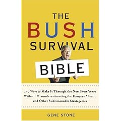 The Bush Survival Bible: 250 Ways to Make it Through the Next Four Years Without Misunderestimating the Dangers Ahead, and Other Subliminable Stategeries