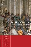 The Sacrifice of Socrates (Studies in Violence, Mimesis and Culture)
