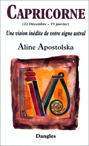 Une vision inédite de votre signe astral : Capricorne, 22 décembre-19 janvier by Aline Apostolska