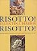 Risotto! Risotto: 80 Recipes and All the Know-How You Need to Make Italy's Famous Rice Dish