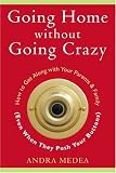 Going Home without Going Crazy: How to Get Along with Your Parents  Family (Even When They Push Your Buttons)