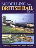 Modelling the British Rail Era: A Modellers Guide to the Classical Diesel and Electric Age