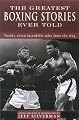 The Greatest Boxing Stories Ever Told: Thirty-Six Incredible Tales from the Ring