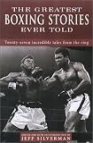  : The Greatest Boxing Stories Ever Told: Thirty-Six Incredible Tales from the Ring