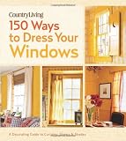 Country Living 150 Ways to Dress Your Windows: A Decorating Guide to Curtains, Sheers & Shades