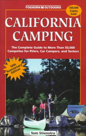 california camping the complete guide to more than 50000 campsites for tenters rvers and car campers 10th