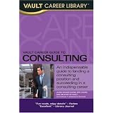 Vault Career Guide to Consulting, 2nd Edition (Vault Career Guide to Consulting)