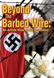 Beyond the Barbed Wire: An Artist's View of the Holocaust