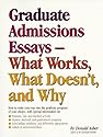 Graduate Essays - What Works, What Doesn't and Why: How to Write Your Way into the Graduate Program of Your Choice