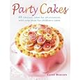 Party Cakes: 45 Fabulous Cakes for All Occasions, with Easy Ideas for Children's Cakes