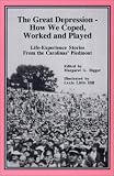 The Great Depression: How We Coped, Worked and Played : Life-Experience Stories from the Carolinas' Piedmont
