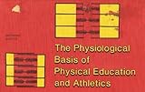 The physiological basis of physical education and athletics