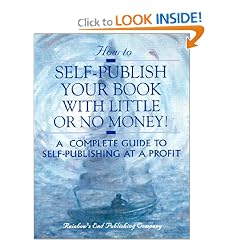 How to Self-Publish Your Book With Little Or No Money!  A Complete Guide to Self-Publishing at a Profit!