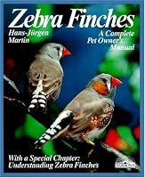 Zebra Finches: Everything About Housing, Care, Nutrition, Breeding, and Disease (Complete Pet Owner's Manual)