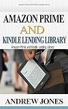 Amazon Prime and Kindle Lending Library: Kindle Unlimited: Get Your Money's Worth from Amazon Prime (Free books, Free Movie, Prime Music, Free audio, Beginners ... Library, Free books, Free Movie Book 1)