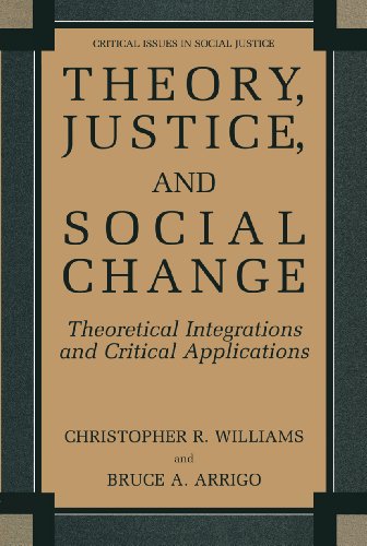 Theory, Justice, and Social Change: Theoretical Integrations and Critical Applications (Critical Issues in Social Justice)
