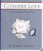 Consider Love: Its Moods and Many Ways