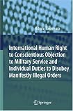 International Human Right to Conscientious Objection to Military Service and Individual Duties to Disobey Manifestly Illegal Orders