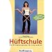 H�ftschule: Das Erfolgsprogramm f�r Jung und Alt. Die besten �bungen f�r Ihr H�ftgelenk