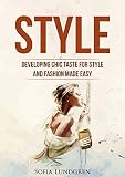 Style: Developing Chic Taste for  Style and Fashion  Made Easy
