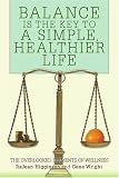 Balance Is The Key To A Simple, Healthier Life: The Overlooked Elements of Wellness