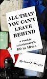 All That You Can't Leave Behind: A Rookie Missionary's Life In Africa