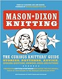 Mason-Dixon Knitting: The Curious Knitters' Guide: Stories, Patterns, Advice, Opinions, Questions, Answers, Jokes, and Pictures