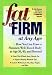 Fat to Firm at Any Age: How You Can Have a Slimmer, Well-Toned Body at Age 30, 40, an...