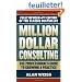 Million Dollar Consulting: The Professional's Guide to Growing a Practice