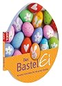 Das Bastel-Ei: Kreative Osterideen f&uuml;r die ganze Familie