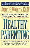 Healthy Parenting: How Your Upbringing Influences the Way You Raise Your Children, and What You Can Do to Make It Better for Them