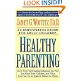 Healthy Parenting: How Your Upbringing Influences the Way You Raise Your Children, and What You Can Do to Make It Better... by Janet G. Woititz