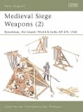 Medieval Siege Weapons: Byzantium, the Islamic World and India Pt. 2 (New Vanguard)