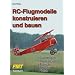 RC-Modelle konstruieren und bauen: Grundlagen - Baumaterialien - Antrieb - Zubeh�r - Finish