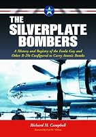 The Silverplate Bombers: A History and Registry of the Enola Gay and Other B-29s Configured to Carry