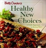 Betty Crocker's Healthy New Choices: A Fresh Approach to Eating Well