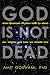 God Is Not Dead: What Quantum Physics Tells Us about Our Origins and How We Should Live