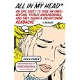All in My Head: An Epic Quest to Cure an Unrelenting, Totally Unreasonable, and Only Slightly Enlightening Headache