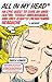 All in My Head: An Epic Quest to Cure an Unrelenting, Totally Unreasonable, and Only Slightly Enlightening Headache