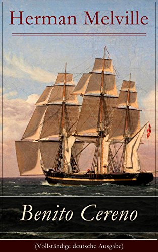 Benito Cereno - Vollständige deutsche Ausgabe: Eine Geschichte basiert auf den Memoiren von Captain Amasa Delano (German Edition)