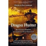 Dragon Hunter: Roy Chapman Andrews and the Central Asiatic Expeditions