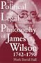 The Political and Legal Philosophy of James Wilson: 1742-1798