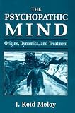 The Psychopathic Mind: Origins, Dynamics, and Treatment