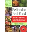 Refined To Real Food: Moving Your Family Toward Healthier, Wholesome Eating