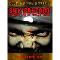 Sick Bastard; Sadism, Sex, Horror, Gore and MORE