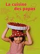 La cuisine des papas : 42 recettes sal�es et sucr�es de p�res gourmets pour enfants gourmands