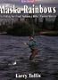 Alaska Rainbows: Fly-Fishing for Trout, Salmon & Other Alaskan Species