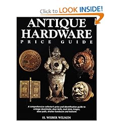 Antique Hardware Price Guide: A Comprehensive Collector's Price and Identification Guide to Vintage Doorknobs, Door Bells, Mail Slots, Hinges, Door Pulls, Shutter Hardware, and