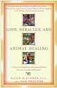 Love, Miracles, and Animal Healing: A Heatwarming Look at the Spiritual Bond Betweeen Animals and Humans