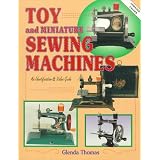 Toy and Miniature Sewing Machines: An Identification and Value Guide by Glenda Thomas